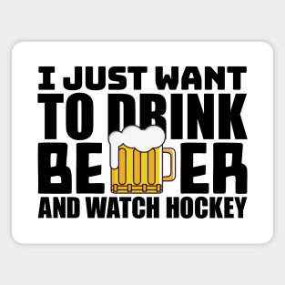 I Just Want To Drink Beer and Watch Hockey Magnet